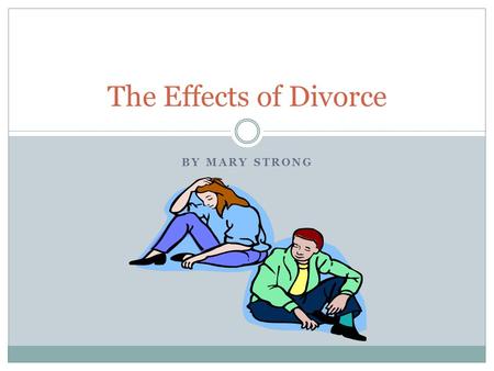 BY MARY STRONG The Effects of Divorce. Table of contents Reflection 1 Article 1: Psychological and Emotional Aspects of Divorce Graph on Steps to Ending.