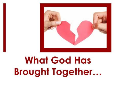 What God Has Brought Together…. Erroneous Views  Marriage is a modern view  Marriage is just for convenience sake  Marriage is for satisfaction of.