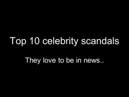 Top 10 celebrity scandals They love to be in news..