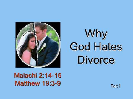 Why God Hates Divorce Malachi 2:14-16 Matthew 19:3-9 Part 1.