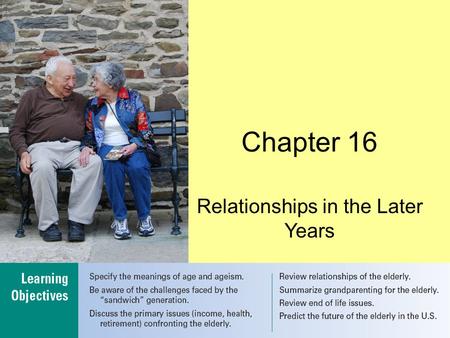Chapter 16 Relationships in the Later Years. Chapter 16: Relationships in the Later Years Chapter Outline Age and Ageism Caregiving for the Frail Elderly—The.