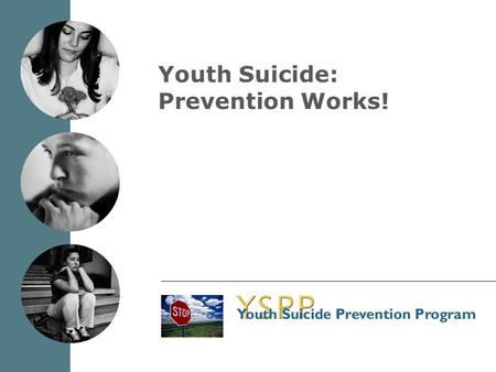 Youth Suicide: Prevention Works!. Irritability Anxiety Physical complaints Over-reaction to criticism Poor school performance Signs and Symptoms of Depression.