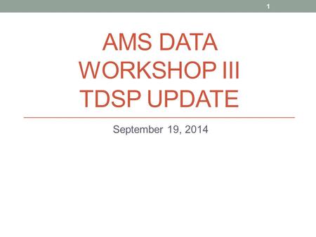 AMS DATA WORKSHOP III TDSP UPDATE September 19, 2014 1.