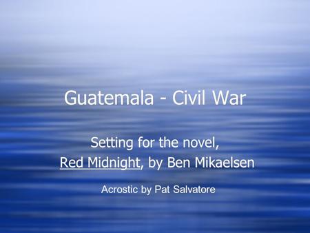 Guatemala - Civil War Setting for the novel, Red Midnight, by Ben Mikaelsen Setting for the novel, Red Midnight, by Ben Mikaelsen Acrostic by Pat Salvatore.