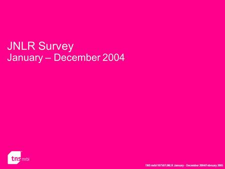 TNS mrbi 107507/JNLR January – December 2004/February 2005 JNLR Survey January – December 2004.