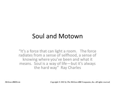 Soul and Motown “It’s a force that can light a room. The force radiates from a sense of selfhood, a sense of knowing where you’ve been and what it means.