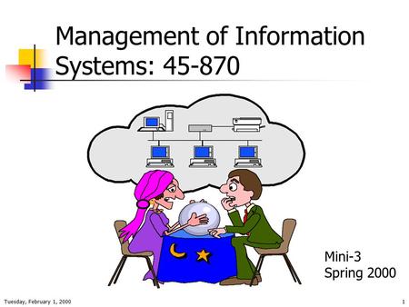 Tuesday, February 1, 20001 Management of Information Systems: 45-870 Mini-3 Spring 2000.
