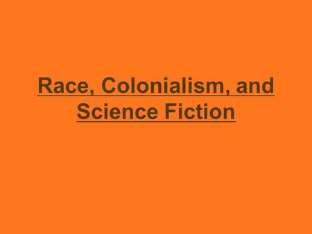 Race, Colonialism, and Science Fiction. 1. Race in science fiction Representation of raced other Alien/ immigrant non-English speaking) non-white.