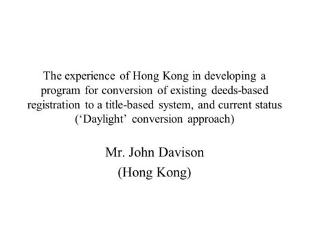 The experience of Hong Kong in developing a program for conversion of existing deeds-based registration to a title-based system, and current status (‘Daylight’