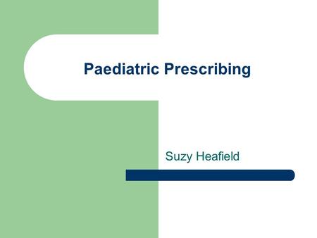 Paediatric Prescribing Suzy Heafield. Pharmacy Department at QMC Where? Paediatric satellite (Outpatients at weekends) All paediatric wards have a visit.