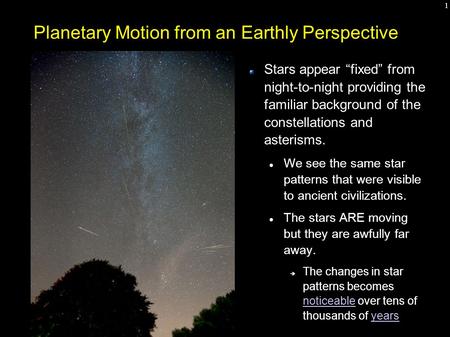 1 Planetary Motion from an Earthly Perspective Stars appear “fixed” from night-to-night providing the familiar background of the constellations and asterisms.