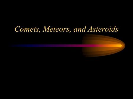 Comets, Meteors, and Asteroids. Structure of a Comet To Sun Ion Tail Dust Tail Coma.