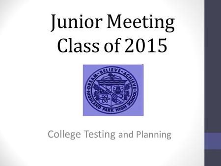 Junior Meeting Class of 2015 College Testing and Planning.