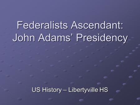 Federalists Ascendant: John Adams’ Presidency