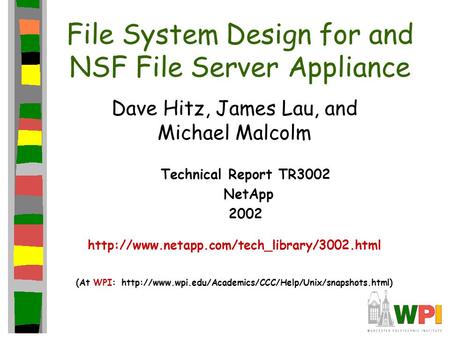 File System Design for and NSF File Server Appliance Dave Hitz, James Lau, and Michael Malcolm Technical Report TR3002 NetApp 2002
