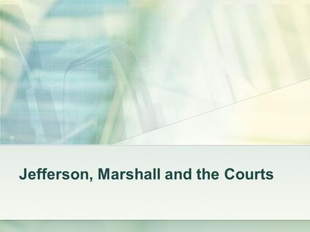 Jefferson, Marshall and the Courts. Midnight judges After there defeat in the election of 1800, the Federalists tried to keep control of the Federal Courts.