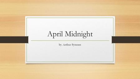 April Midnight by. Arthur Symons.