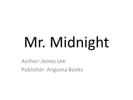 Mr. Midnight Author: James Lee Publisher: Angsana Books.