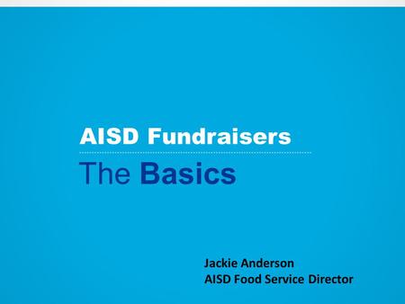 AISD Fundraisers The Basics Jackie Anderson AISD Food Service Director.
