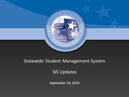 Statewide Student Management System SIS Updates September 19, 2014.