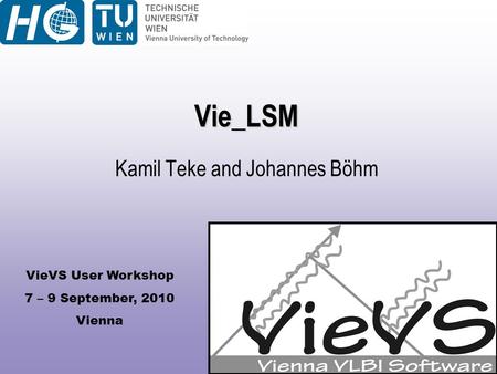 VieVS User Workshop 7 – 9 September, 2010 Vienna Vie_LSM Kamil Teke and Johannes Böhm.