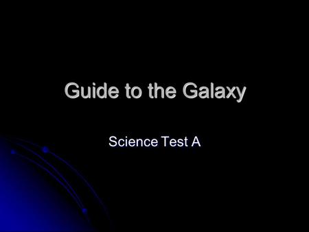Guide to the Galaxy Science Test A. Science Vocabulary Select the word the matches the definition.