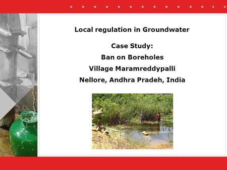 Local regulation in Groundwater Case Study: Ban on Boreholes Village Maramreddypalli Nellore, Andhra Pradeh, India.