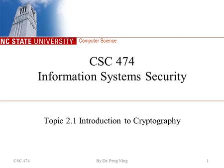 Computer Science CSC 474By Dr. Peng Ning1 CSC 474 Information Systems Security Topic 2.1 Introduction to Cryptography.