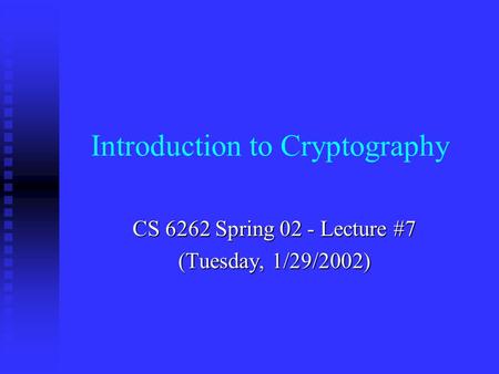 CS 6262 Spring 02 - Lecture #7 (Tuesday, 1/29/2002) Introduction to Cryptography.
