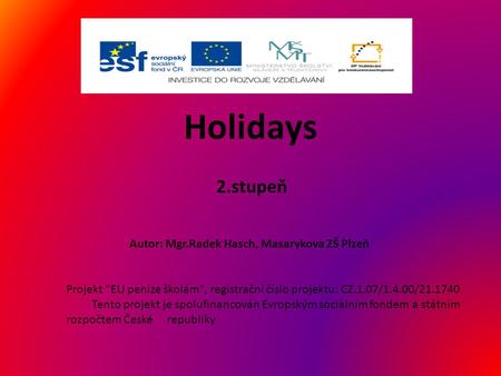 Holidays 2.stupeň Projekt EU peníze školám, registrační číslo projektu: CZ.1.07/1.4.00/21.1740 Tento projekt je spolufinancován Evropským sociálním fondem.