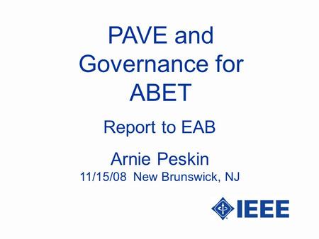 PAVE and Governance for ABET Arnie Peskin Report to EAB 11/15/08 New Brunswick, NJ.