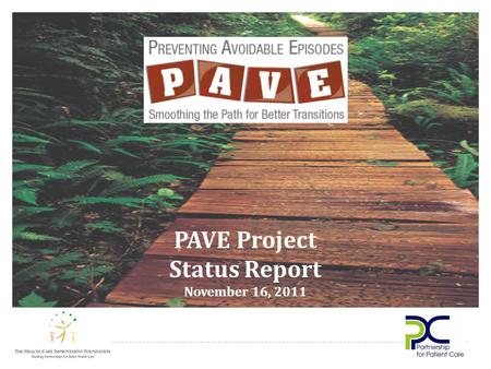PAVE Project Status Report November 16, 2011. Innovative Regional Solutions Reduce Readmission Rates by 10% Increase Patient & Family Engagement Improve.