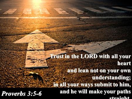 Trust in the LORD with all your heart and lean not on your own understanding; and lean not on your own understanding; in all your ways submit to him, and.