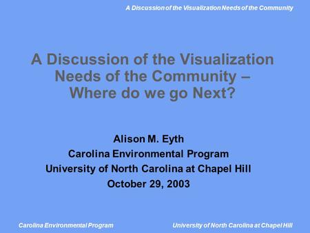A Discussion of the Visualization Needs of the Community Carolina Environmental Program University of North Carolina at Chapel Hill A Discussion of the.