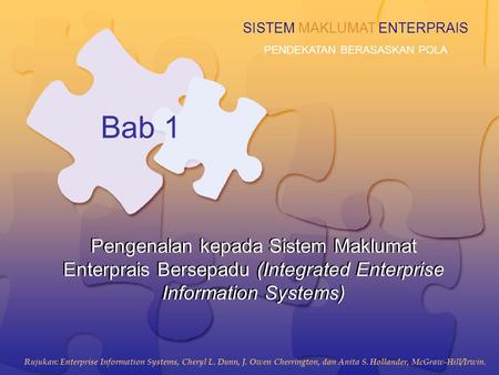 Rujukan: Enterprise Information Systems, Cheryl L. Dunn, J. Owen Cherrington, dan Anita S. Hollander, McGraw-Hill/Irwin. SISTEM MAKLUMAT ENTERPRAIS PENDEKATAN.