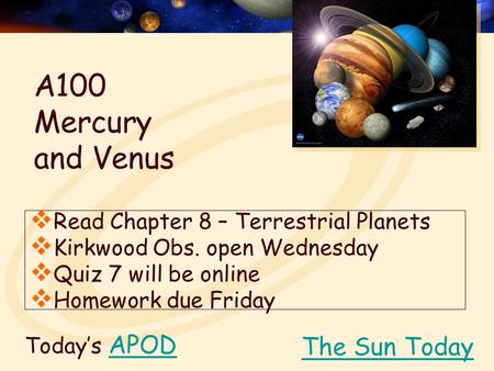 Today’s APODAPOD  Read Chapter 8 – Terrestrial Planets  Kirkwood Obs. open Wednesday  Quiz 7 will be online  Homework due Friday The Sun Today A100.