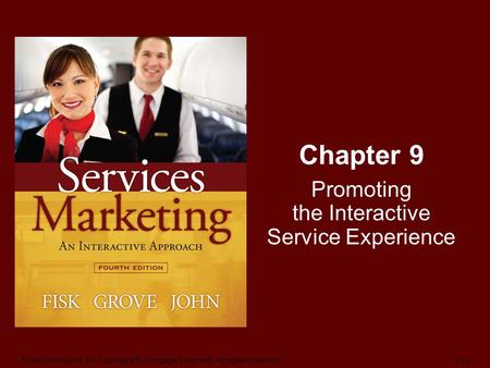 Fisk/Grove/John-4e, Copyright © Cengage Learning. All rights reserved. 1 | 1 Chapter 9 Promoting the Interactive Service Experience.