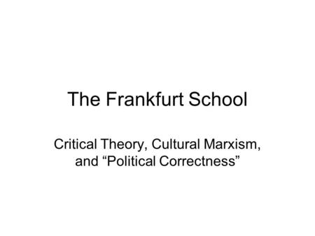 Critical Theory, Cultural Marxism, and “Political Correctness”