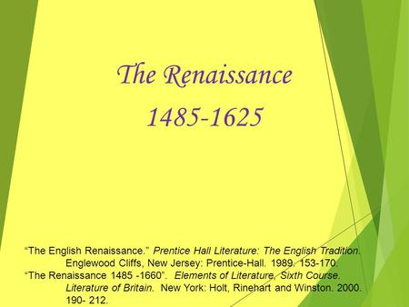 The Renaissance 1485-1625 “The English Renaissance.” Prentice Hall Literature: The English Tradition. 	Englewood Cliffs, New Jersey: Prentice-Hall. 1989.