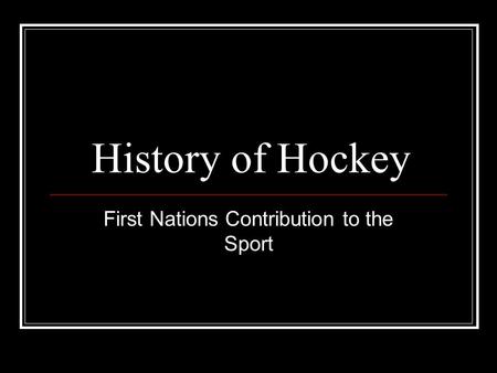 History of Hockey First Nations Contribution to the Sport.