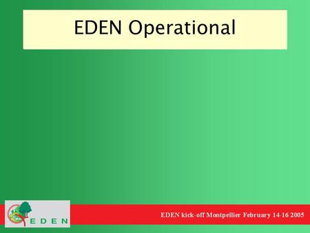 EDEN Operational. EDEN – The Challenge Co-ordinate the activities of more than 60 Researchers ALVES-PIREZ, ANDA, ASOKLIENE, AVSIC-ZUPANC, BALANCA, BARGUES,