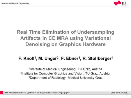 Institute of Medical Engineering 1 20th Annual International Conference on Magnetic Resonance Angiography Graz, 15-18.10.2008 Real Time Elimination of.