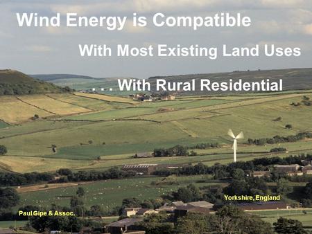 ... With Rural Residential Paul Gipe & Assoc. Wind Energy is Compatible With Most Existing Land Uses Yorkshire, England.