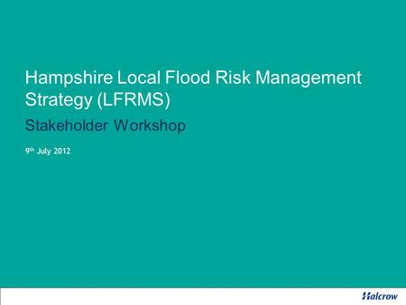 Hampshire Local Flood Risk Management Strategy (LFRMS) Stakeholder Workshop 9 th July 2012.