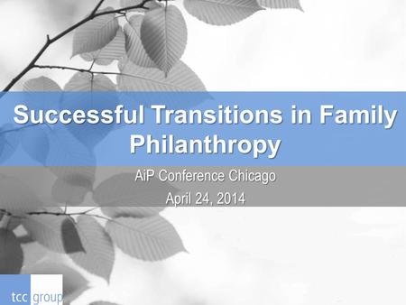 AiP Conference Chicago April 24, 2014 Successful Transitions in Family Philanthropy.