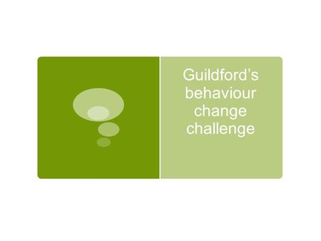 Guildford’s behaviour change challenge. Energy and our homes  The energy we use in the home makes an important contribution to total UK emissions – 27.5%