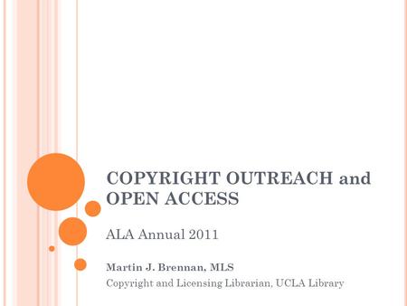 COPYRIGHT OUTREACH and OPEN ACCESS ALA Annual 2011 Martin J. Brennan, MLS Copyright and Licensing Librarian, UCLA Library.