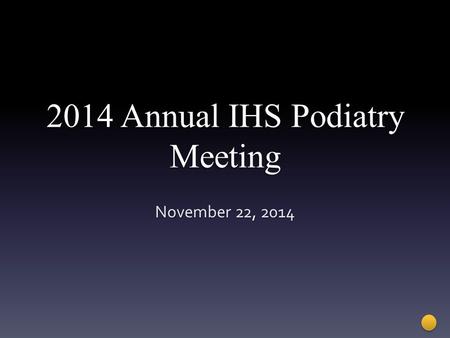 2014 Annual IHS Podiatry Meeting November 22, 2014.