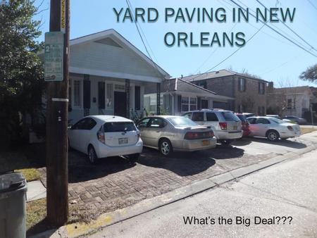 What’s the Big Deal???. WHY PAVE??  Parking – Tulane, NYC, DC  Yard Maintenance.