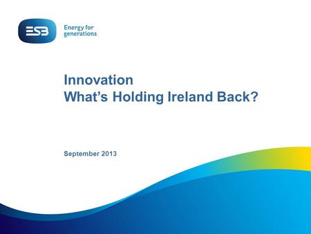 Innovation What’s Holding Ireland Back? September 2013.